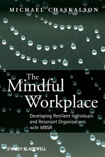 The Mindful Workplace: Developing Resilient Individuals and Resonant Organizations with MBSR (Paperback)