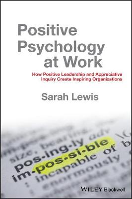 Positive Psychology at Work: How Positive Leadership and Appreciative Inquiry Create Inspiring Organizations (Hardback)