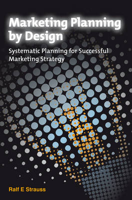 Marketing Planning by Design: Systematic Planning for Successful Marketing Strategy (Hardback)