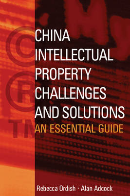 China Intellectual Property - Challenges and Solutions: An Essential Business Guide (Hardback)