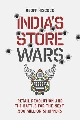 India's Store Wars: Retail Revolution and the Battle for the Next 500 Million Shoppers (Paperback)