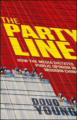 The Party Line: How The Media Dictates Public Opinion in Modern China (Hardback)