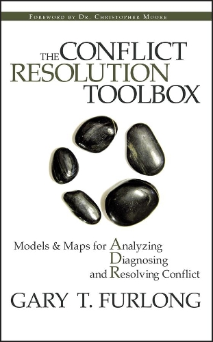 The Conflict Resolution Toolbox: Models and Maps for Analyzing, Diagnosing, and Resolving Conflict (Hardback)