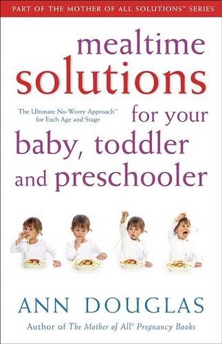 Mealtime Solutions for Your Baby, Toddler and Preschooler: The Ultimate No-Worry Approach for Each Age and Stage (Paperback)