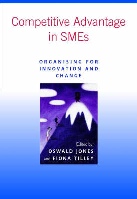 Competitive Advantage in SMEs - Organising for Innovation & Change (Paperback)