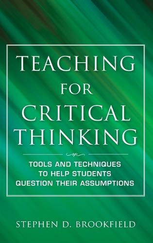 Teaching for Critical Thinking: Tools and Techniques to Help Students Question Their Assumptions (Hardback)
