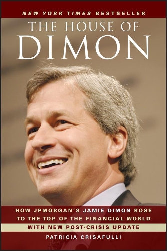 The House of Dimon: How JPMorgan's Jamie Dimon Rose to the Top of the Financial World (Paperback)