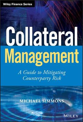 Collateral Management: A Guide to Mitigating Counterparty Risk - Wiley Finance (Hardback)