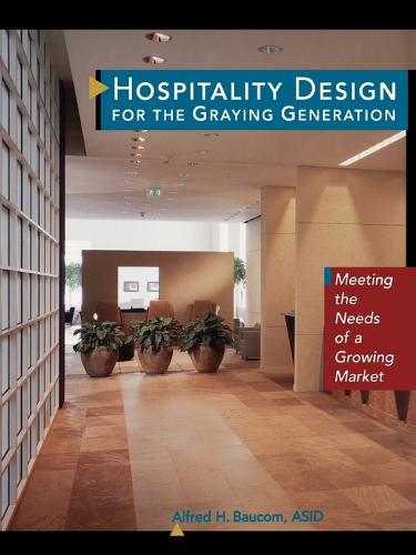 Hospitality Design for the Graying Generation: Meeting the Needs of a Growing Market - Wiley Series in Healthcare and Senior Living Design (Paperback)
