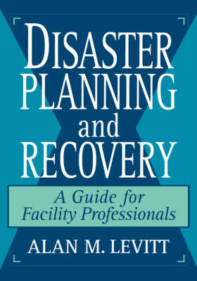 Disaster Planning and Recovery: A Guide for Facility Professionals (Hardback)