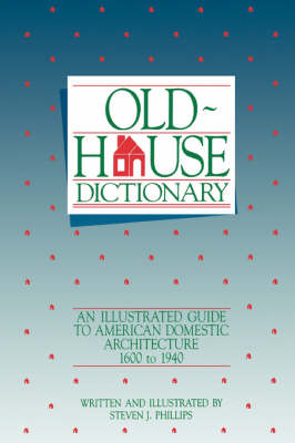 The Old House Dictionary: An Illustrated Guide to American Domestic Architecture 1600-1940 (Paperback)