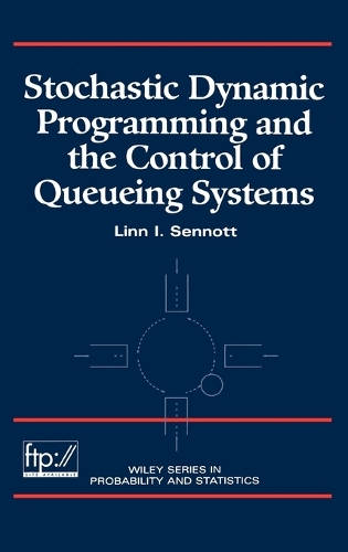 Stochastic Dynamic Programming and the Control of Queueing Systems - Wiley Series in Probability and Statistics (Hardback)