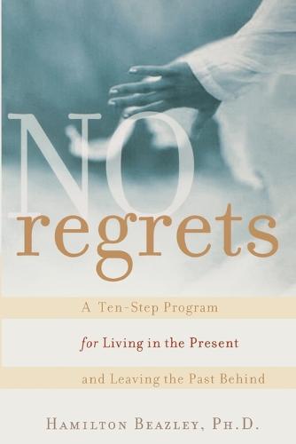 No Regrets: A Ten-Step Program for Living in the Present and Leaving the Past Behind (Paperback)