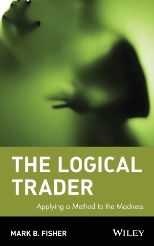 The Logical Trader: Applying a Method to the Madness - Wiley Trading (Hardback)