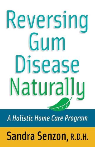 Reversing Gum Disease Naturally: A Holistic Home Care Program (Paperback)