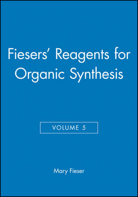 Fiesers' Reagents for Organic Synthesis, Volume 5 - Fiesers' Reagents for Organic Synthesis (Hardback)