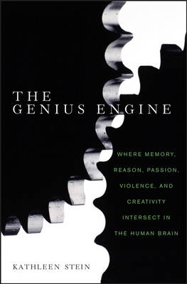 The Genius Engine: Where Memory, Reason, Passion, Violence, and Creativity Intersect in the Human Brain (Hardback)