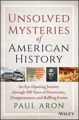 Unsolved Mysteries of American History: An Eye-opening Journey Through 500 Years of Discoveries, Disappearances and Baffling Events (Paperback)