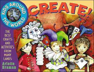 Kids Around the World Create!: The Best Crafts and Activities from Many Lands - Kids Around the World (Paperback)