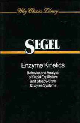 Enzyme Kinetics: Behavior and Analysis of Rapid Equilibrium and Steady-State Enzyme Systems - Wiley Classics Library (Paperback)