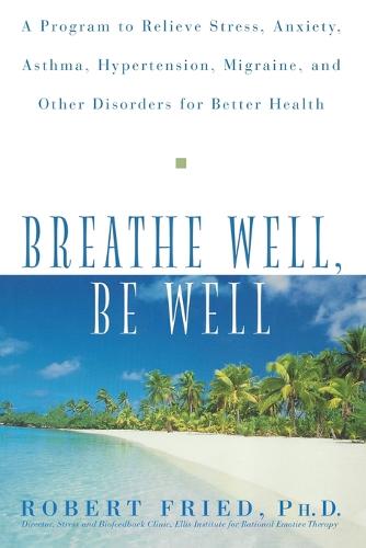 Breathe Well, Be Well: A Program to Relieve Stress, Anxiety, Hypertension, Migraine, and Other Disorders for Better Health (Paperback)