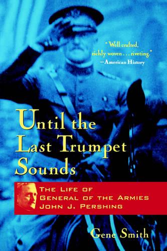 Until the Last Trumpet Sounds: The Life of General of the Armies John J. Pershing (Paperback)