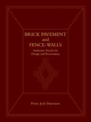 Brick Pavement and Fence-walls: Authentic Details for Design and Restoration (Hardback)