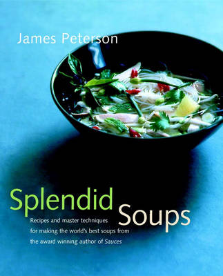 Splendid Soups: Recipes and Master Techniques for Making the World's Best Soups (Hardback)