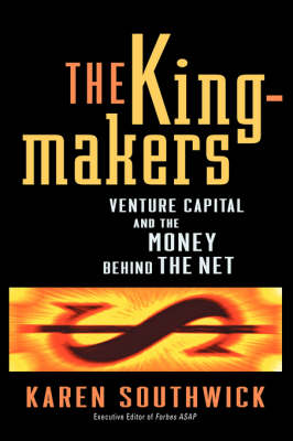 The Kingmakers: Venture Capital and the Money Behind the Net (Hardback)