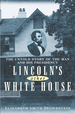 Lincoln's Other White House: The Untold Story of the Man and His Presidency (Hardback)