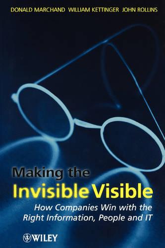Making the Invisible Visible: How Companies Win with the Right Information, People and IT (Hardback)