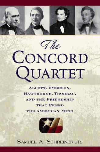 The Concord Quartet: Alcott, Emerson, Hawthorne, Thoreau and the Friendship That Freed the American Mind (Hardback)