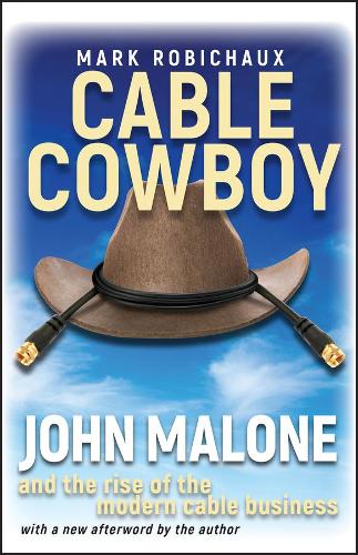 Cover Cable Cowboy: John Malone and the Rise of the Modern Cable Business