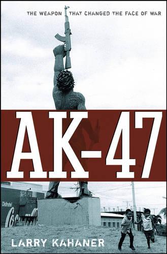 AK-47: The Weapon That Changed the Face of War (Hardback)