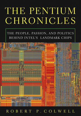 Cover The Pentium Chronicles: The People, Passion, and Politics Behind Intel's Landmark Chips - Practitioners