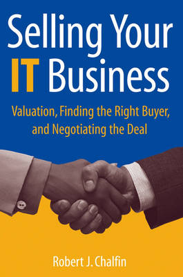 Cover Selling Your IT Business: Valuation, Finding the Right Buyer, and Negotiating the Deal