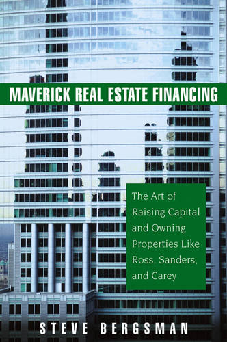 Maverick Real Estate Financing: The Art of Raising Capital and Owning Properties Like Ross, Sanders and Carey (Hardback)