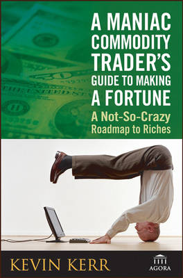 A Maniac Commodity Traders Guide to Making a Fortune in the Market: A Not-so Crazy Roadmap to Riches (Hardback)