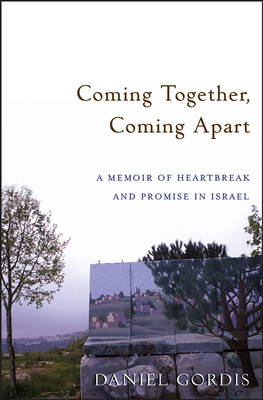 Coming Together, Coming Apart: A Memoir of Heartbreak and Promise in Israel (Hardback)