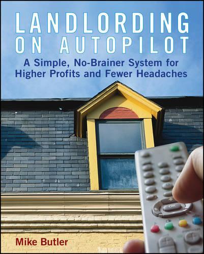 Landlording on Autopilot: A Simple, No-Brainer System for Higher Profits and Fewer Headaches (Paperback)