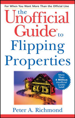 The Unofficial Guide to Flipping Properties - Unofficial Guides (Paperback)