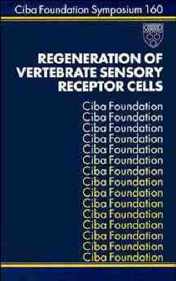 Regeneration of Vertebrate Sensory Receptor Cells: Symposium Proceedings - Ciba Foundation Symposium 160 (Hardback)