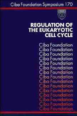 Regulation of the Eukaryotic Cell Cycle - Ciba Foundation Symposium v. 170 (Hardback)
