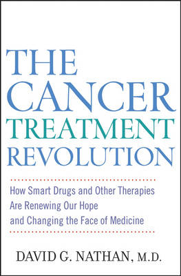The Cancer Treatment Revolution: How Smart Drugs and Other New Therapies are Renewing Our Hope and Changing the Face of Medicine (Hardback)