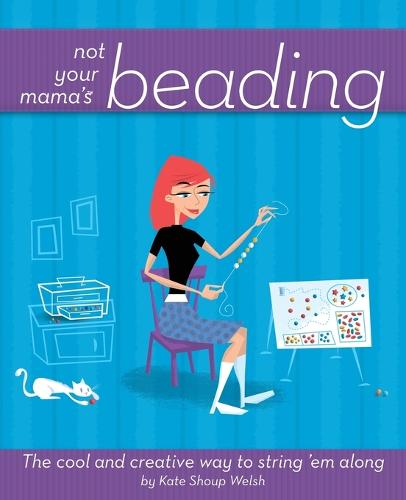 Not Your Mama's Beading: The Cool and Creative Way to String 'em Along (Paperback)