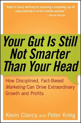 Your Gut is Still Not Smarter Than Your Head: How Disciplined, Fact-Based Marketing Can Drive Extraordinary Growth and Profits (Hardback)