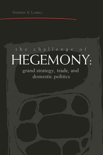The Challenge of Hegemony: Grand Strategy, Trade and Domestic Politics (Paperback)