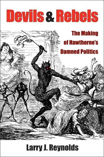 Devils and Rebels: The Making of Hawthorne's Damned Politics (Paperback)