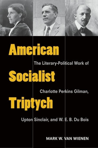 American Socialist Triptych: The Literary-Political Work of Charlotte Perkins Gilman, Upton Sinclair, and W. E. B. Du Bois - Class : Culture (Paperback)
