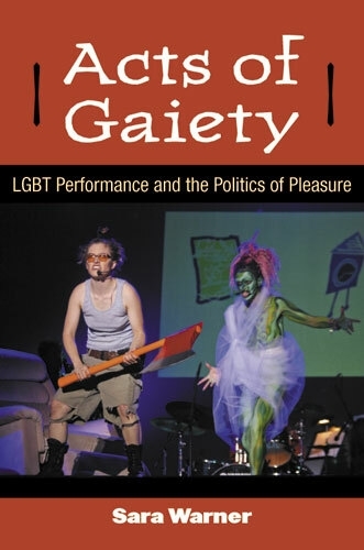 Acts of Gaiety: LGBT Performance and the Politics of Pleasure - Triangulations: Lesbian/Gay/Queer Theater/Drama/Performance (Paperback)